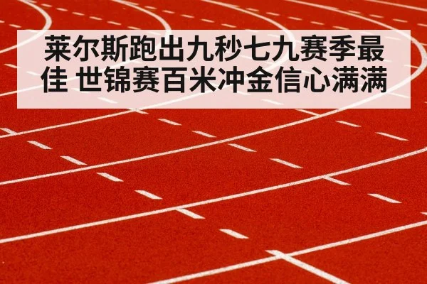莱尔斯跑出九秒七九赛季最佳 世锦赛百米冲金信心满满